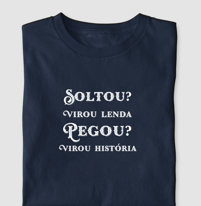 Soltou? Virou lenda. Pegou? Virou história.
