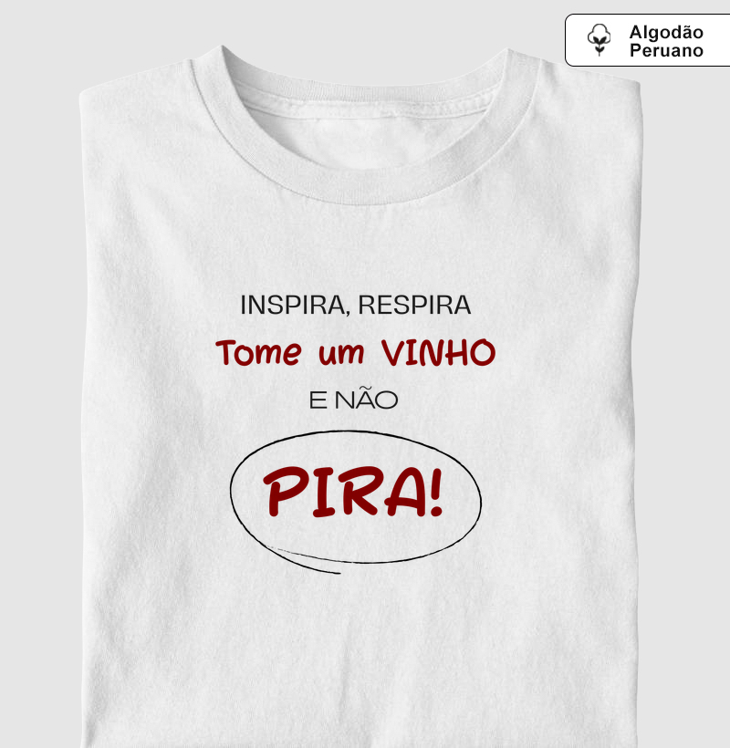 Camiseta Tome um vinho, e não Pira!