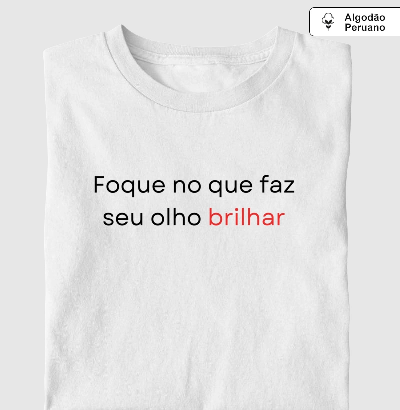Camiseta Algodão Peruano | Foque no que faz seu olho brilhar