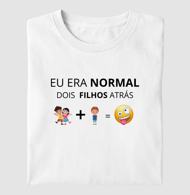 Eu era normal dois filhos atrás