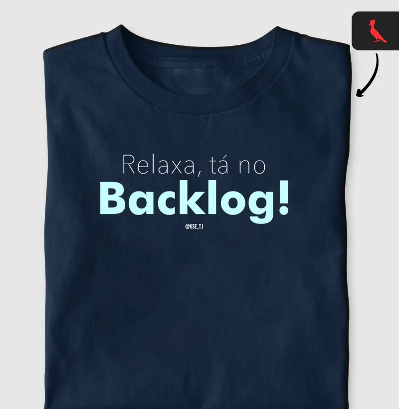 “Relaxa, tá no backlog IV” T.I
