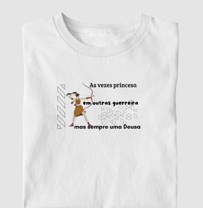 "Às vezes Princesa, Às vezes Guerreira, Mas Sempre uma Deusa" | Estilo, conforto e empoderamento em uma peça 100% algodão. Vista-se com atitude!