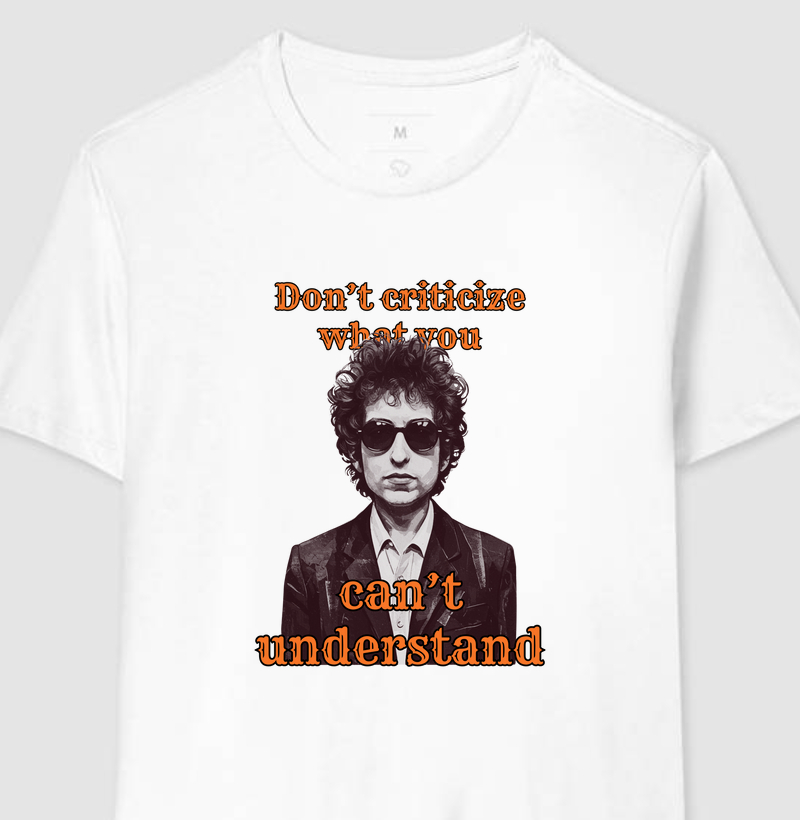 Camiseta Don’t Criticize What You Can’t Understand – Bob Dylan