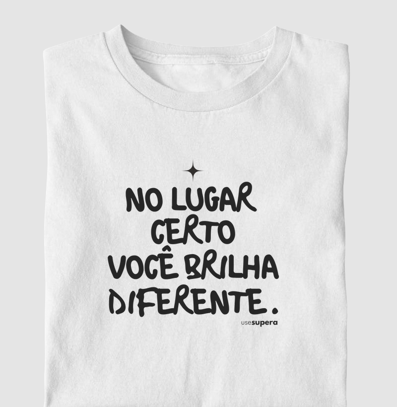 Camiseta "No lugar certo você brilha diferente"
