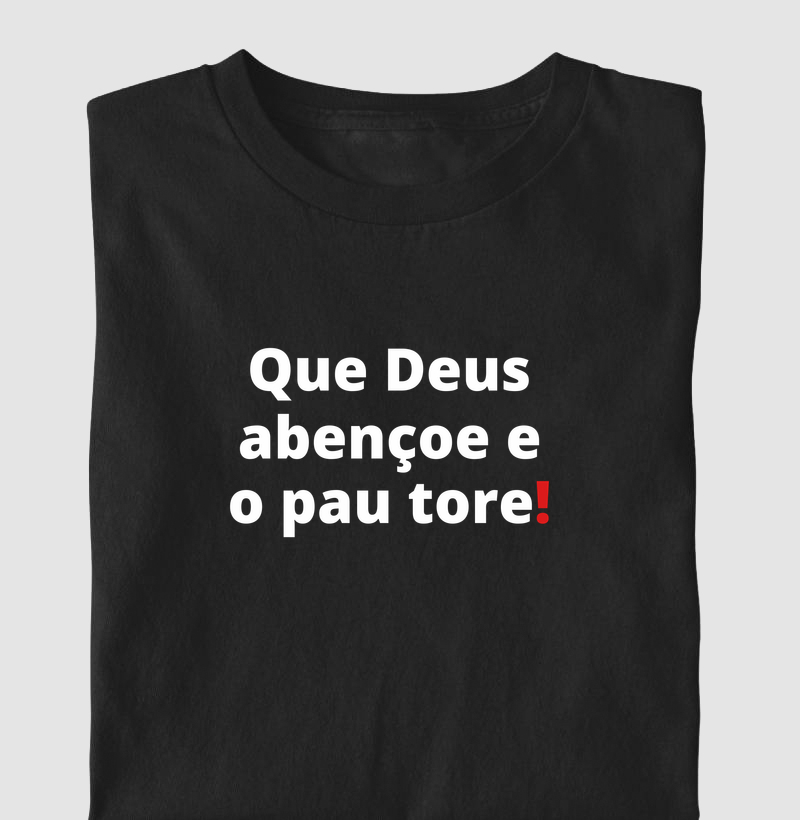 Que Deus abençoe e o pau tore!