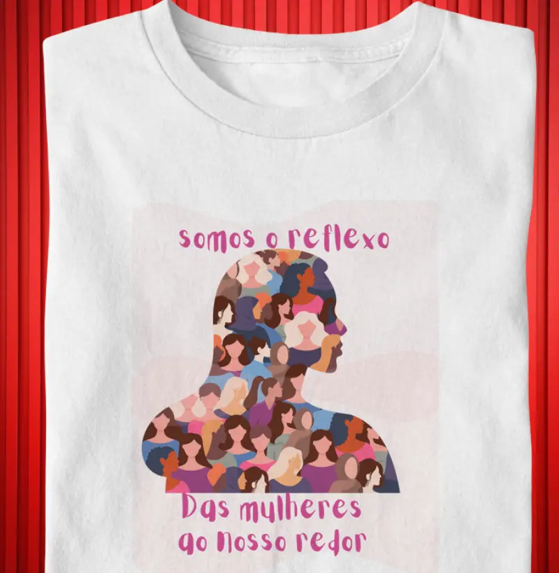 somos o reflexo das mulheres ao nosso redor