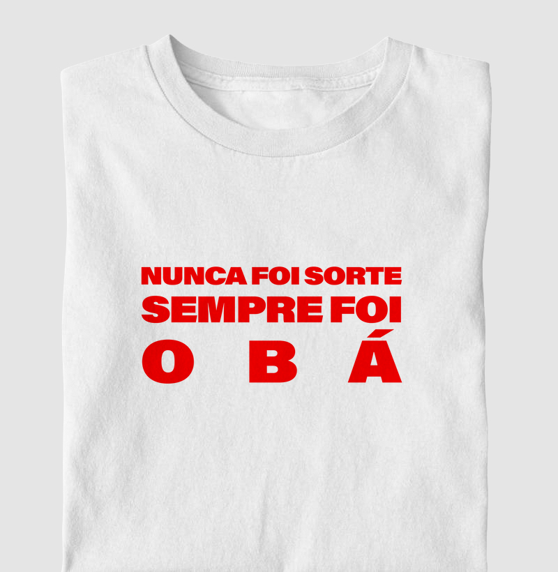 Camiseta ''Nunca Foi Sorte Sempre Foi Obá''