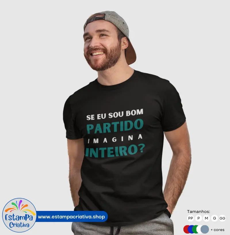 Camiseta Masculina "Se Eu Sou Bom Partido, Imagina Inteiro?"