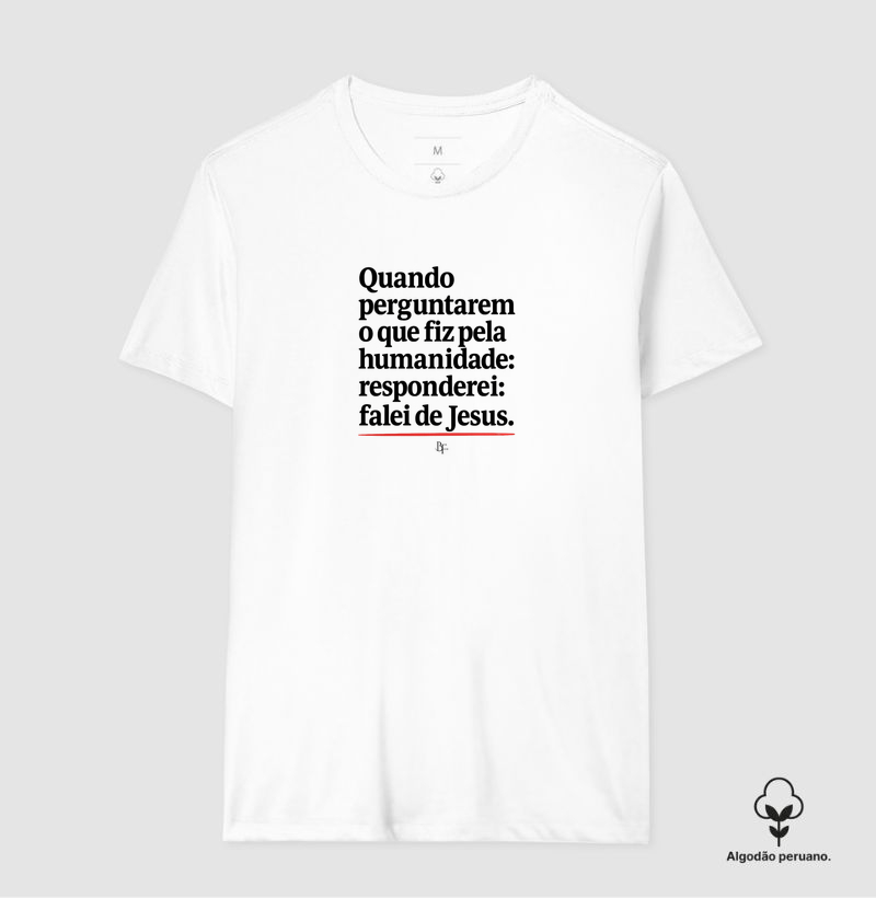 Quando perguntarem o que fiz pela humanidade responderei: falei de Jesus.