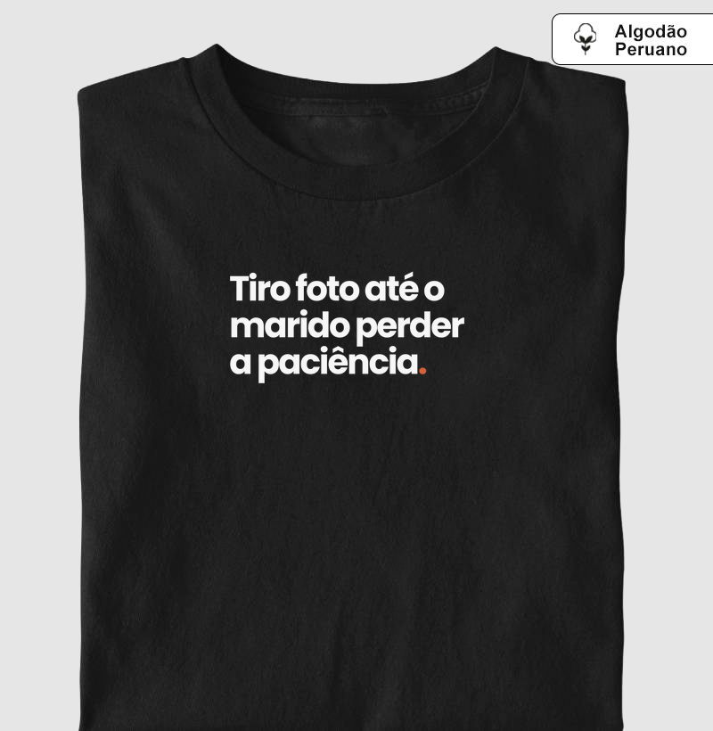 Tiro foto até o marido perder a paciência - Algodão premium peruano