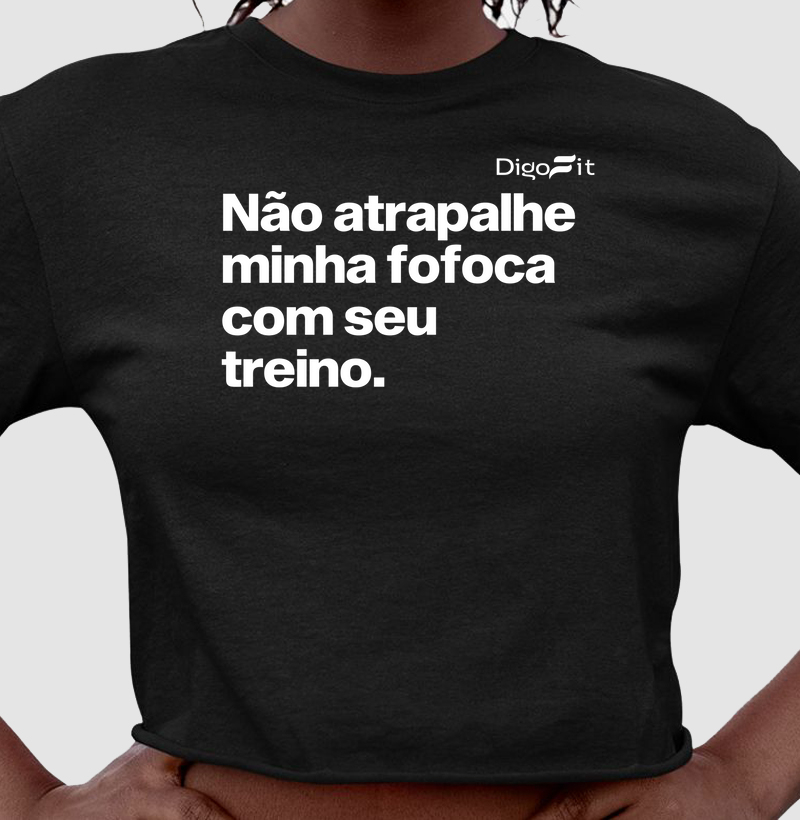 CROPPED ACADEMIA NÃO ATRAPALHE MINHA FOFOCA COM SEU TREINO