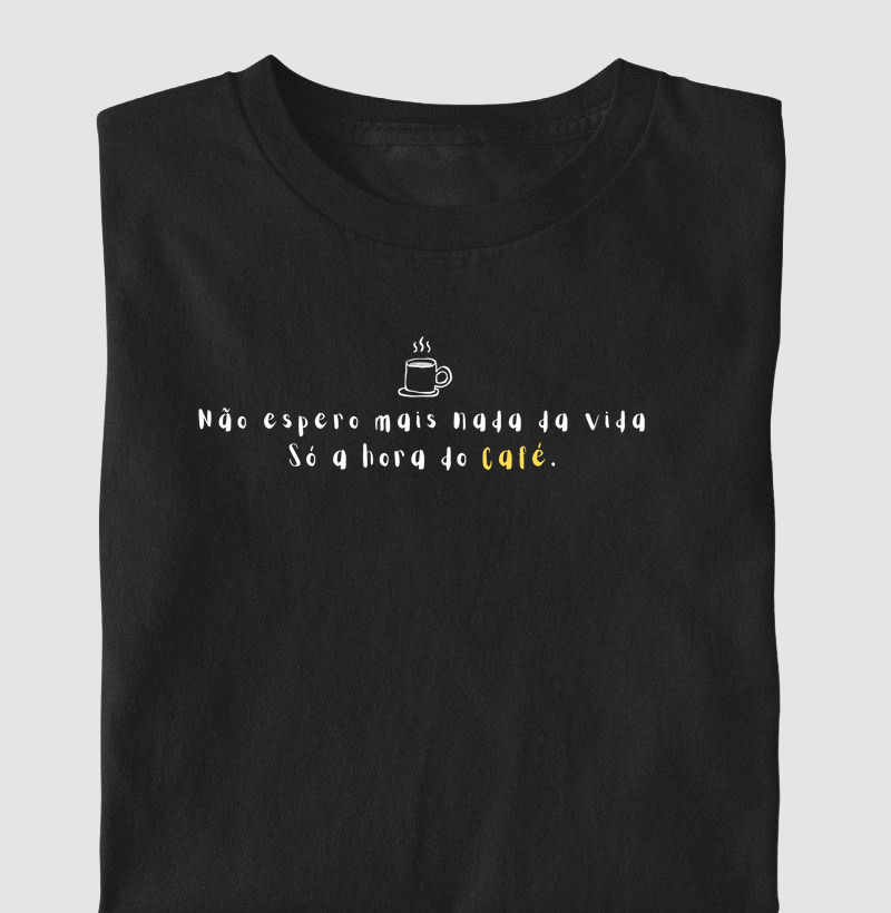 Não espere nada da vida. Só a hora do Café.