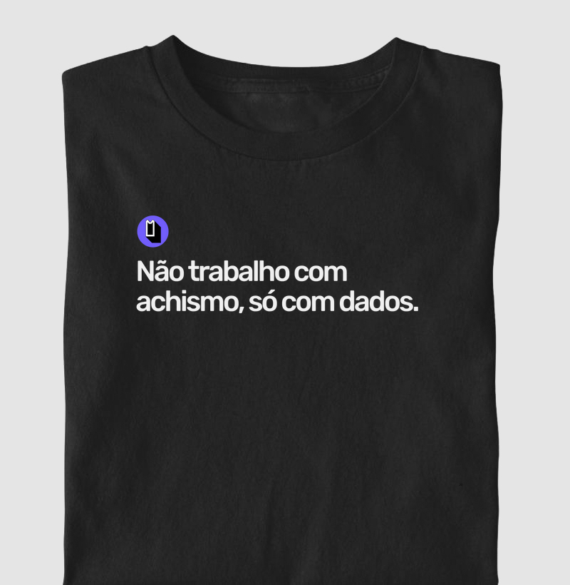Não trabalho com achismo, só com dados.