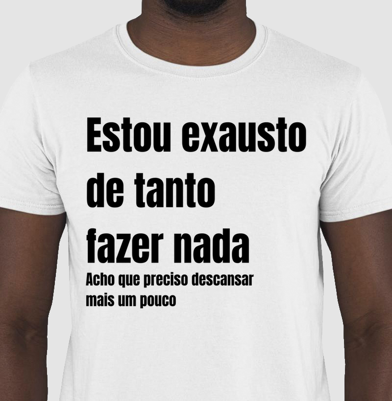 Camiseta: Estou exausto de tanto fazer nada