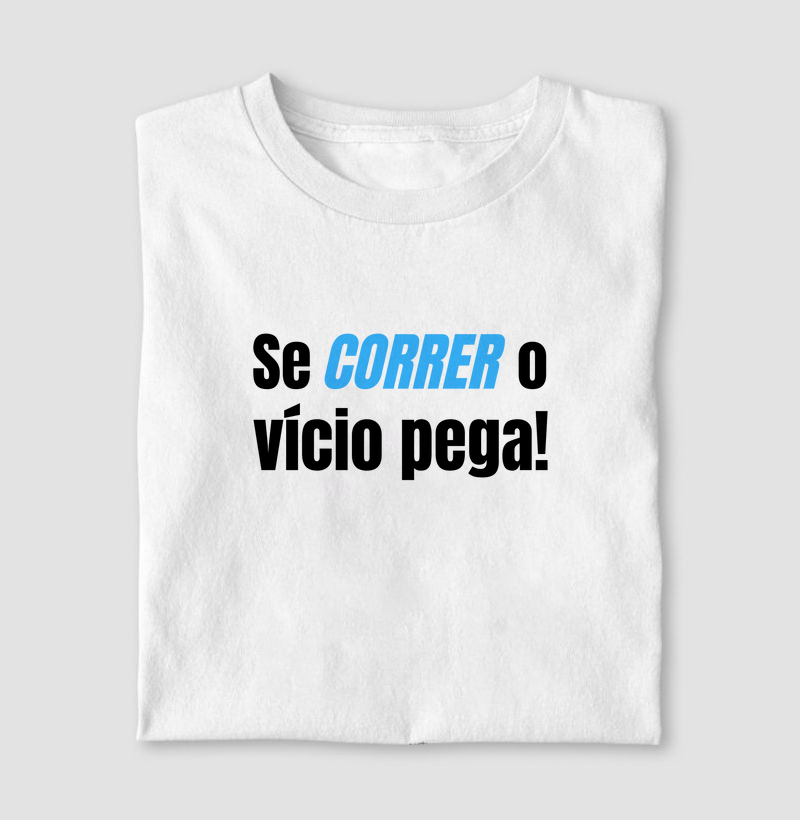 Camiseta Se correr o vício pega.